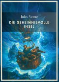 Jules Verne: Die geheimnisvolle Insel. Vollständige Neuausgabe Jules Verne: Die geheimnisvolle Insel. Vollständige Neuausgabe