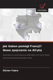 Jak Gabon pomóg¿ Francji? Nowe spojrzenie na Afryk¿