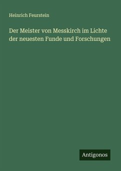 Der Meister von Messkirch im Lichte der neuesten Funde und Forschungen - Feurstein, Heinrich