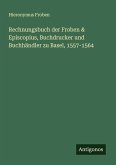 Rechnungsbuch der Froben & Episcopius, Buchdrucker und Buchhändler zu Basel, 1557-1564 Rechnungsbuch der Froben & Episcopius, Buchdrucker und Buchhändler zu Basel, 1557-1564