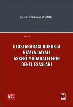 Uluslararasi Hukukta Rizaya Dayali Askeri Müdahalelerin Genel Esaslari - Samanci, Ugur Uluslararasi Hukukta Rizaya Dayali Askeri Müdahalelerin Genel Esaslari - Samanci, Ugur