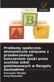 Problemy spoleczno-ekonomiczne związane z przedwczesnym kończeniem nauki przez uczniów szkól podstawowych w Bengalu Zachodnim Problemy spoleczno-ekonomiczne związane z przedwczesnym kończeniem nauki przez uczniów szkól podstawowych w Bengalu Zachodnim
