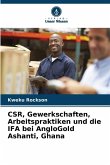 CSR, Gewerkschaften, Arbeitspraktiken und die IFA bei AngloGold Ashanti, Ghana