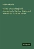 Goethe - Drei Vorträge: Die Jugendsprache Goethes - Goethe und die Romantik - Goethes Ballade