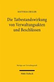 Die Tatbestandswirkung von Verwaltungsakten und Beschlüssen Die Tatbestandswirkung von Verwaltungsakten und Beschlüssen