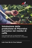 Valutazione della produzione di Pleurotus ostreatus nei residui di caffè Valutazione della produzione di Pleurotus ostreatus nei residui di caffè