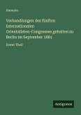 Verhandlungen des fünften Internationalen Orientalisten-Congresses gehalten zu Berlin im September 1881 Verhandlungen des fünften Internationalen Orientalisten-Congresses gehalten zu Berlin im September 1881