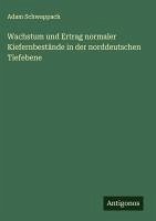 Wachstum und Ertrag normaler Kiefernbestände in der norddeutschen Tiefebene - Schwappach, Adam Wachstum und Ertrag normaler Kiefernbestände in der norddeutschen Tiefebene - Schwappach, Adam