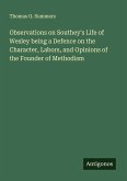 Observations on Southey's Life of Wesley being a Defence on the Character, Labors, and Opinions of the Founder of Methodism