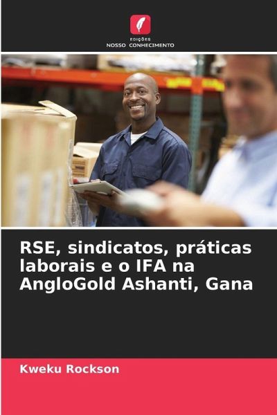 RSE, sindicatos, práticas laborais e o IFA na AngloGold Ashanti, Gana RSE, sindicatos, práticas laborais e o IFA na AngloGold Ashanti, Gana