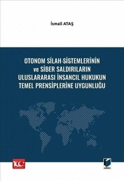 Cover Otonom Silah Sistemlerinin ve Siber Saldirilarin Uluslararasi Insancil Hukukun Temel Prensiplerine Uygunlugu