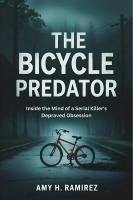Cover The Bicycle Predator- Inside the Mind of a Serial Killer's Depraved Obsession (eBook, ePUB)