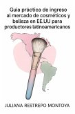 Guía Práctica De Ingreso Al Mercado De Cosméticos Y Belleza De Ee. Uu. Para Productores Latinoamericanos (eBook, ePUB)