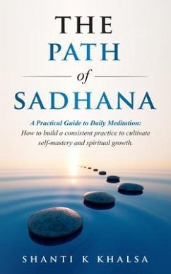 The Path of Sadhana - A Practical Guide to Daily Meditation (eBook, ePUB) - Khalsa, Shanti K