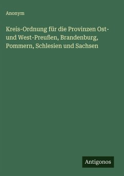 Cover Kreis-Ordnung für die Provinzen Ost- und West-Preußen, Brandenburg, Pommern, Schlesien und Sachsen
