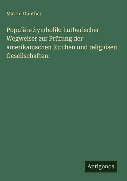 Populäre Symbolik: Lutherischer Wegweiser zur Prüfung der amerikanischen Kirchen und religiösen Gesellschaften.
