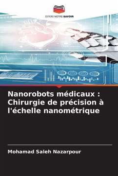 Nanorobots médicaux : Chirurgie de précision à l'échelle nanométrique - Nazarpour, Mohamad Saleh Nanorobots médicaux : Chirurgie de précision à l'échelle nanométrique - Nazarpour, Mohamad Saleh