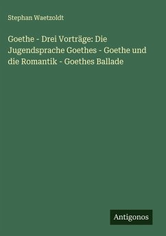 Cover Goethe - Drei Vorträge: Die Jugendsprache Goethes - Goethe und die Romantik - Goethes Ballade