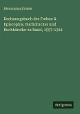Rechnungsbuch der Froben & Episcopius, Buchdrucker und Buchhändler zu Basel, 1557-1564