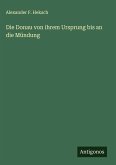 Die Donau von ihrem Ursprung bis an die Mündung Die Donau von ihrem Ursprung bis an die Mündung