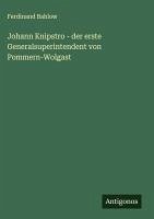 Johann Knipstro - der erste Generalsuperintendent von Pommern-Wolgast - Bahlow, Ferdinand