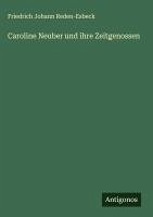 Caroline Neuber und ihre Zeitgenossen - Reden-Esbeck, Friedrich Johann Caroline Neuber und ihre Zeitgenossen - Reden-Esbeck, Friedrich Johann