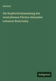 Die Kupferstichsammlung des verstorbenen Fürsten Alexander Lobanow Rostowsky Die Kupferstichsammlung des verstorbenen Fürsten Alexander Lobanow Rostowsky