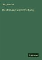 Theodor Lipps' neuere Urteilslehre - Anschütz, Georg