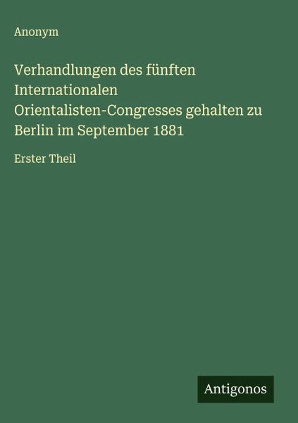 Verhandlungen des fünften Internationalen Orientalisten-Congresses gehalten zu Berlin im September 1881 Verhandlungen des fünften Internationalen Orientalisten-Congresses gehalten zu Berlin im September 1881