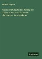 Cover Albertino Mussato: Ein Beitrag zur italienischen Geschichte des vierzehnten Jahrhundertes