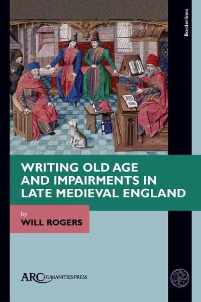 Writing Old Age and Impairments in Late Medieval England Writing Old Age and Impairments in Late Medieval England