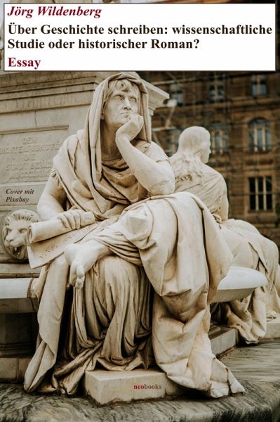 Über Geschichte schreiben: wissenschaftliche Studie oder historischer Roman? (eBook, ePUB)