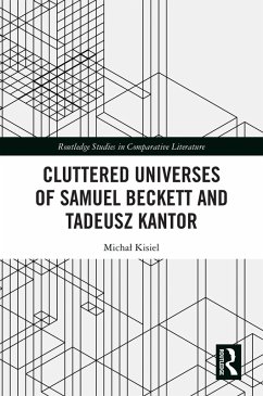 Cluttered Universes of Samuel Beckett and Tadeusz Kantor (eBook, ePUB) - Kisiel, Michal