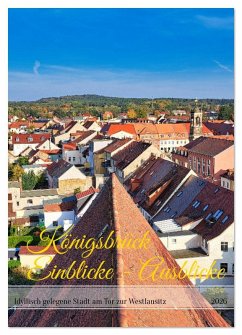 Königsbrück Einblicke - Ausblicke (Wandkalender 2026 DIN A3 hoch), CALVENDO Monatskalender