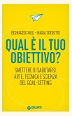 Qual è il tuo obiettivo? Smettere di sabotarsi: arte, tecnica e scienza del goal-setting Qual è il tuo obiettivo? Smettere di sabotarsi: arte, tecnica e scienza del goal-setting