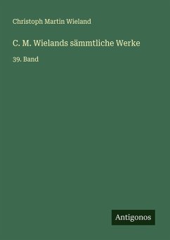 C. M. Wielands sämmtliche Werke - Wieland, Christoph Martin