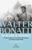 Scalare il mondo. Passioni, imprese ed emozioni del ragazzo che sfidava l'impossibile