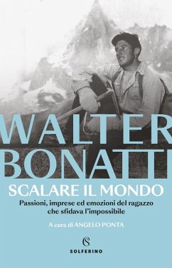 Cover Scalare il mondo. Passioni, imprese ed emozioni del ragazzo che sfidava l'impossibile