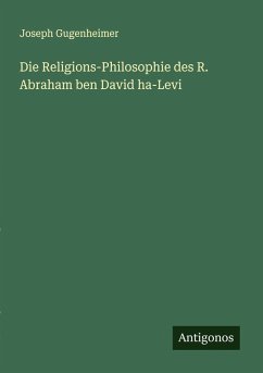 Die Religions-Philosophie des R. Abraham ben David ha-Levi - Gugenheimer, Joseph Die Religions-Philosophie des R. Abraham ben David ha-Levi - Gugenheimer, Joseph