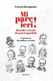 Mi pare ieri! Ricordi e ritratti di anni irripetibili Mi pare ieri! Ricordi e ritratti di anni irripetibili