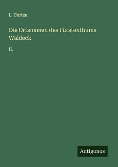 Die Ortsnamen des Fürstenthums Waldeck - Curtze, L. Die Ortsnamen des Fürstenthums Waldeck - Curtze, L.