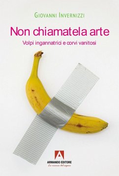 Non chiamatela arte. Volpi ingannatrici e corvi vanitosi - Invernizzi, Giovanni