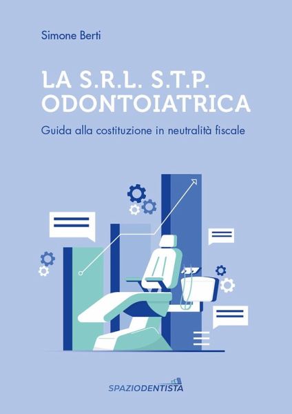 La S.r.l. S.T.P. Odontoiatrica. Guida alla costituzione in neutralità fiscale La S.r.l. S.T.P. Odontoiatrica. Guida alla costituzione in neutralità fiscale
