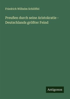 Preußen durch seine Aristokratie - Deutschlands größter Feind - Schlöffel, Friedrich Wilhelm