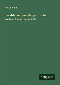 Die Mißhandlung der politischen Verbrecher unserer Zeit - Boer, Jan von