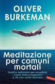 Meditazione per comuni mortali. Quattro settimane per accettare i nostri limiti e dedicarci a ciò che conta davvero Meditazione per comuni mortali. Quattro settimane per accettare i nostri limiti e dedicarci a ciò che conta davvero