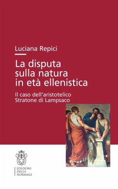 Cover La disputa sulla natura in età ellenistica. Il caso dell'aristotelico Stratone di Lampsaco