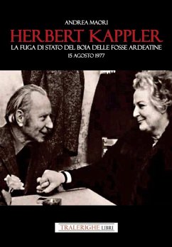 Herbert Kappler. La fuga di Stato del boia delle Fosse Ardeatine - Maori, Andrea