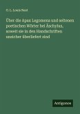 Über die Apax Legomena und seltenen poetischen Wörter bei Äschylus, soweit sie in den Handschriften unsicher überliefert sind