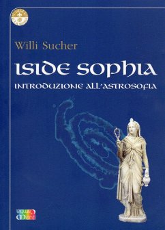 Iside Sophia. Introduzione all'astrosophia - Sucher, Willi